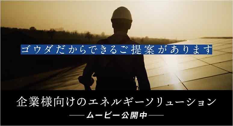 ゴウダだからできるご提案があります 企業様向けのエネルギーソリューション ｰムービー公開中ｰ